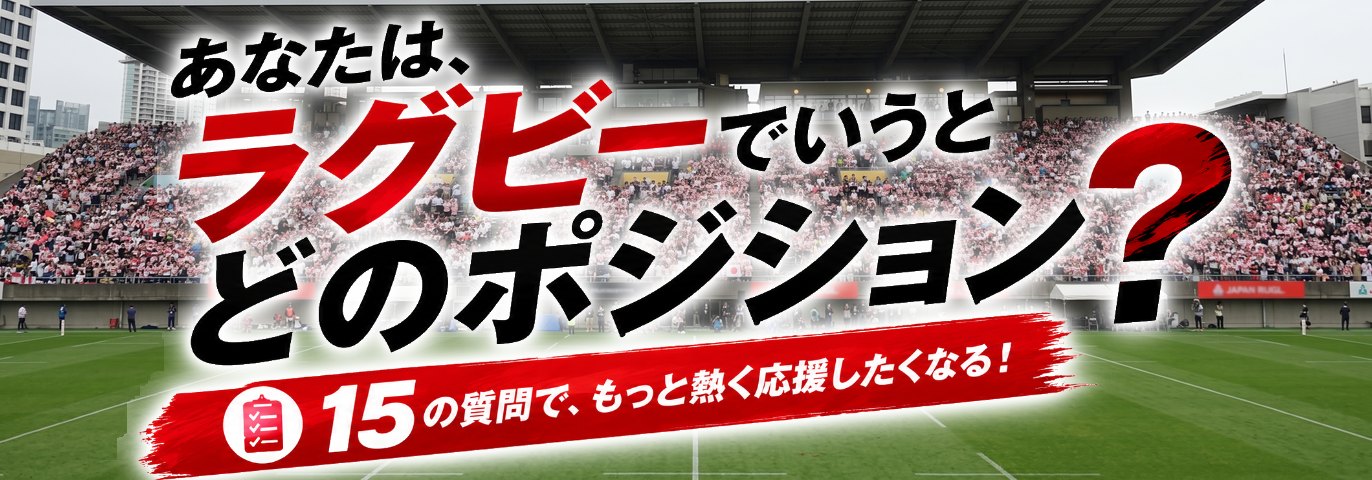 あなたは、ラグビーでいうと どのポジション？ 15の質問で、もっと熱く応援したくなる！